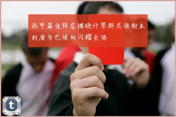 西甲最佳阵容揭晓什琴斯尼领衔米利唐与巴埃纳闪耀全场