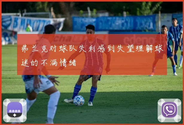 弗兰克对球队失利感到失望理解球迷的不满情绪