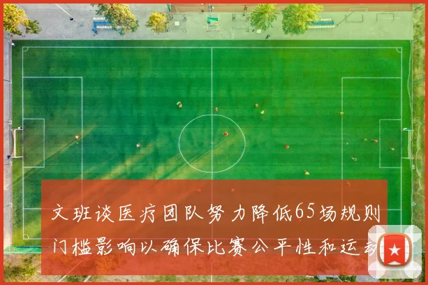 文班谈医疗团队努力降低65场规则门槛影响以确保比赛公平性和运动员健康